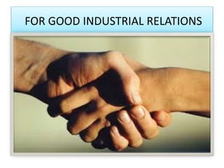 FOR GOOD INDUSTRIAL RELATIONS
 