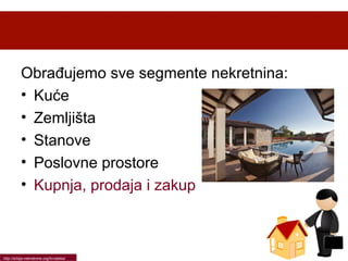 Obrađujemo sve segmente nekretnina:
• Kuće
• Zemljišta
• Stanove
• Poslovne prostore
• Kupnja, prodaja i zakup

http://srbija-nekretnine.org/hrvatska/

 