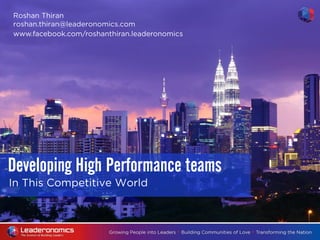 In This Competitive World
Developing High Performance teams
Roshan Thiran
roshan.thiran@leaderonomics.com
www.facebook.com/roshanthiran.leaderonomics
 
