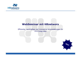 WebSeminar mit HRnetworx

Effiziente, nachhaltige und innovative Veranstaltungen für
                      Ihre Zielgruppe




                                                             NE
                                                               U!
 