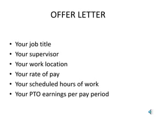 OFFER LETTER


•   Your job title
•   Your supervisor
•   Your work location
•   Your rate of pay
•   Your scheduled hours of work
•   Your PTO earnings per pay period
 