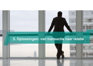 5. Oplossingen: van transactie naar relatie
 