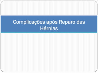 Complicações após Reparo das
          Hérnias
 
