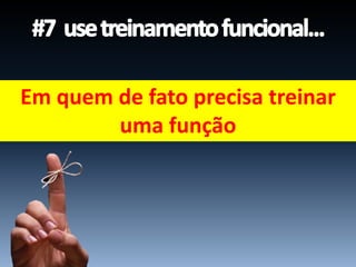 Em quem de fato precisa treinar
uma função
 