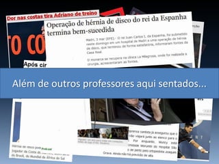 Além de outros professores aqui sentados...
 
