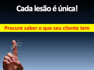 Procure saber o que seu cliente tem
 