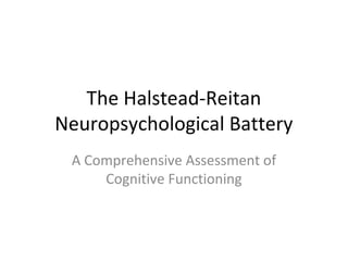 The Halstead-Reitan
Neuropsychological Battery
A Comprehensive Assessment of
Cognitive Functioning
 