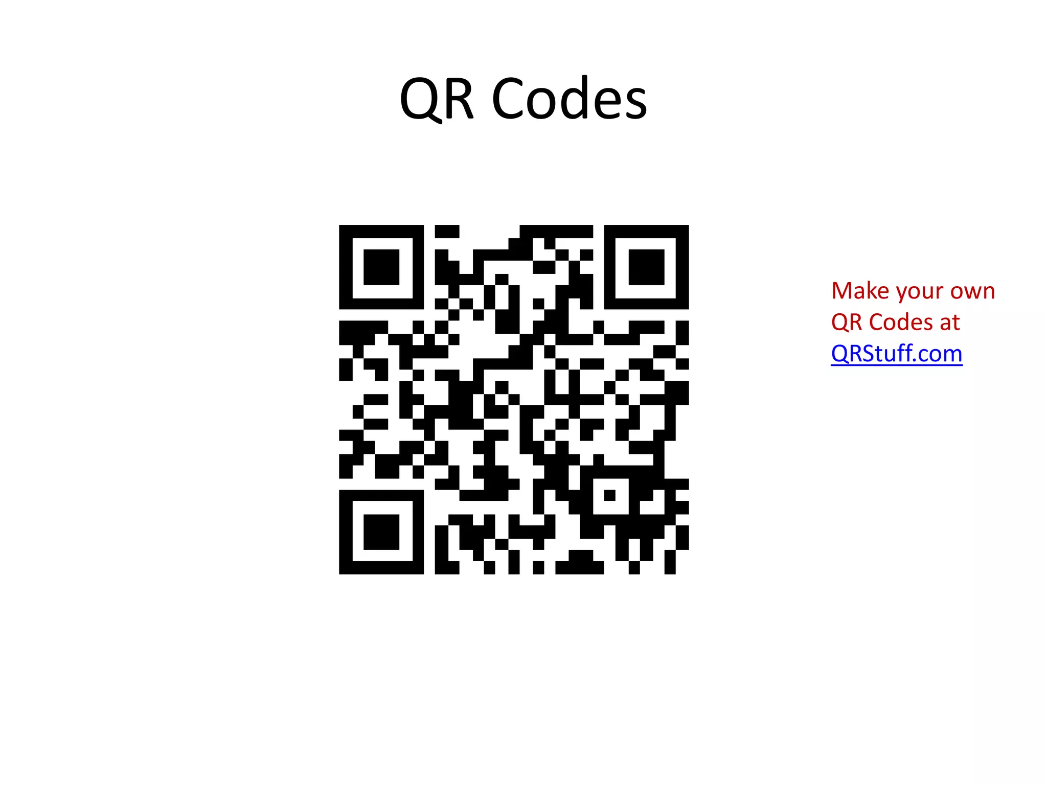 QR Codes

           Make your own
           QR Codes at
           QRStuff.com
 