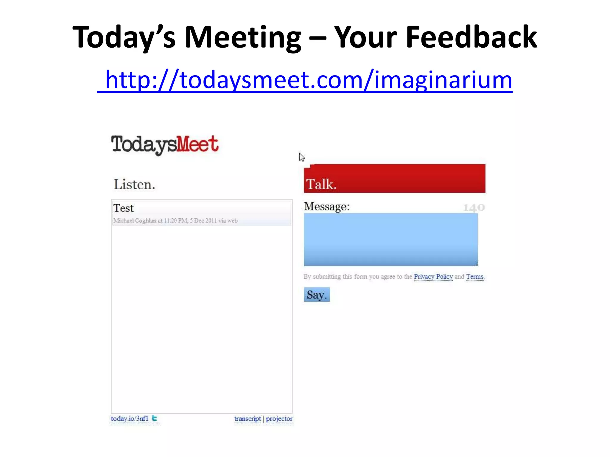 Today’s Meeting – Your Feedback
  http://todaysmeet.com/imaginarium
 