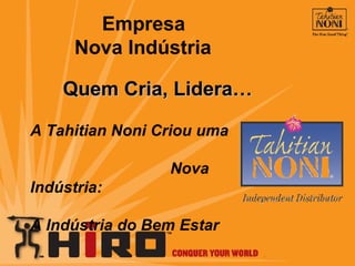 Empresa Nova Indústria Quem Cria, Lidera… A Tahitian Noni Criou uma  Nova Indústria: A Indústria do Bem Estar 