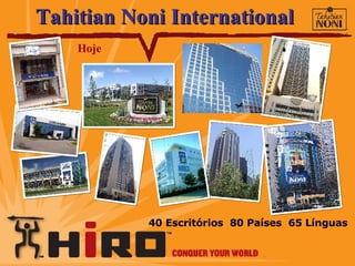 40 Escritórios  80 Países  65 Línguas Hoje Tahitian Noni International 