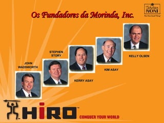 Os Fundadores da Morinda, Inc. KELLY OLSEN KIM ASAY STEPHEN STORY JOHN WADSWORTH  KERRY ASAY 