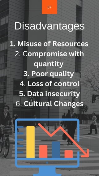 07
1. Misuse of Resources
2. Compromise with
quantity
3. Poor quality
4. Loss of control
5. Data insecurity
6. Cultural Changes
Disadvantages
 