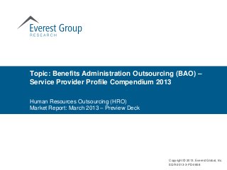 Topic: Benefits Administration Outsourcing (BAO) –
Service Provider Profile Compendium 2013

Human Resources Outsourcing (HRO)
Market Report: March 2013 – Preview Deck




                                           Copyright © 2013, Everest Global, Inc.
                                           EGR-2013-3-PD-0858
 