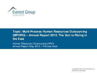 Topic: Multi-Process Human Resources Outsourcing
(MPHRO) – Annual Report 2013: The Sun is Rising in
the East
Copyright © 2013, Everest Global, Inc.
EGR-2013-3-PD-0866
Human Resources Outsourcing (HRO)
Annual Report: May 2013 – Preview Deck
 