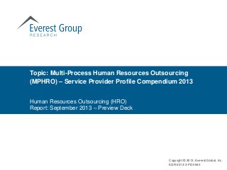 Topic: Multi-Process Human Resources Outsourcing
(MPHRO) – Service Provider Profile Compendium 2013
Human Resources Outsourcing (HRO)
Report: September 2013 – Preview Deck

Copyright © 2013, Everest Global, Inc.
EGR-2013-3-PD-0940

 