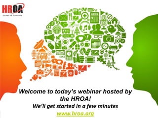 Welcome to today’s webinar hosted by
the HROA!
We’ll get started in a few minutes
www.hroa.org
 