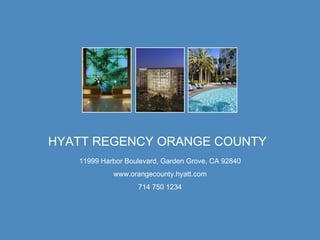 HYATT REGENCY ORANGE COUNTY 11999 Harbor Boulevard, Garden Grove, CA 92840 www.orangecounty.hyatt.com 714 750 1234 