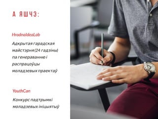 Адкрытая гарадская
майстэрня (24 гадзіны)
па генераванню і
распрацоўцы
моладзевых праектаў
Конкурс падтрымкі
моладзевых ініцыятыў
HrodnaIdeaLab
А я ш ч э : 0
4
YouthCan
 