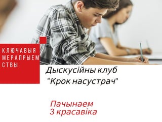 Дыскусійны клуб
“Крок насустрач"
Пачынаем
3 красавіка
К л ю ч а в ы я
м е р а п р ы е м
с т в ы
 