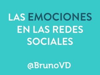 LAS EMOCIONES
EN LAS REDES
SOCIALES
@BrunoVD
 