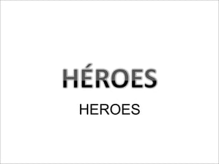 HEROES
 