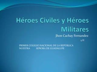 Jhon Cachay Fernandez
                                          5H

PRIMER COLEGIO NACIONAL DE LA REPÚBLICA
NUESTRA     SEÑORA DE GUADALUPE
 