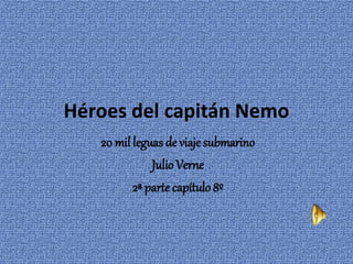 Héroes del capitán Nemo
20 mil leguas de viajesubmarino
JulioVerne
2ª parte capítulo 8º
 
