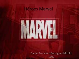 Héroes Marvel
Daniel Francisco Rodriguez Murillo
1102
 