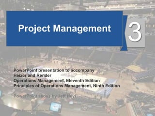 © 2014 Pearson Education, Inc. 3 - 1
Project Management
3
PowerPoint presentation to accompany
Heizer and Render
Operations Management, Eleventh Edition
Principles of Operations Management, Ninth Edition
PowerPoint slides by Jeff Heyl
© 2014 Pearson Education, Inc.
 