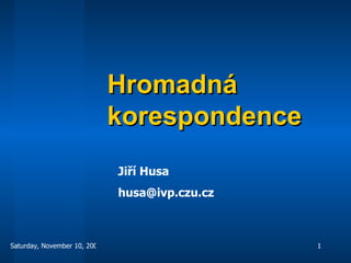 Hromadná korespondence Jiří Husa [email_address] 