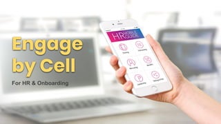 Engage
by Cell
For HR & Onboarding
 
