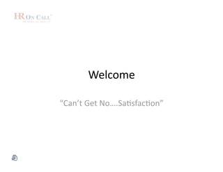 Welcome 

“Can’t Get No….Sa3sfac3on” 
 