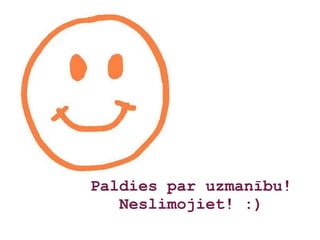 Paldies par uzmanību!
   Neslimojiet! :)
 