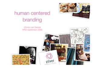 human centered
   branding
    Christa van Gessel
   HRO september 2009
 