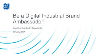Be a Digital Industrial Brand
Ambassador!
Matching Talent with Opportunity
May 2017
 