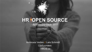 HR Open Source | Prospectus
Page
HR OPEN SOURCE
Sponsorship Deck- 2017
Ambrosia Vertesi // Lars Schmidt
Co-Founders
HROS.co
 