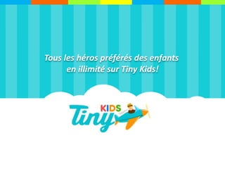 Tous les héros préférés des enfants
en illimité sur Tiny Kids!
 
