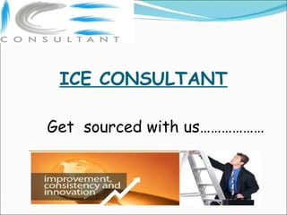 ICE CONSULTANT

Get sourced with us………………
 
