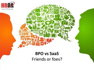 BPO vs SaaS
               Friends or foes?
www.HROA.org            1         @HROA
 