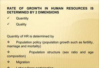 <ul><li>RATE OF GROWTH IN HUMAN RESOURCES IS DETERMINED BY 2 DIMENSIONS </li></ul><ul><li>Quantity </li></ul><ul><li>Quali...