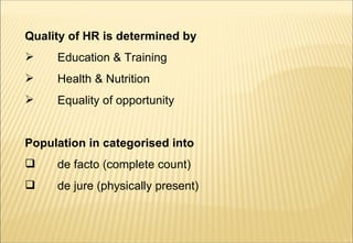 <ul><li>Quality of HR is determined by </li></ul><ul><li>Education & Training </li></ul><ul><li>Health & Nutrition </li></...