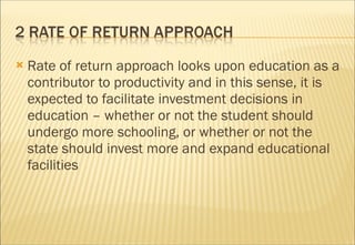 <ul><li>Rate of return approach looks upon education as a contributor to productivity and in this sense, it is expected to...