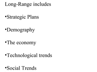Long-Range includes
•Strategic Plans
•Demography
•The economy
•Technological trends
•Social Trends
 
