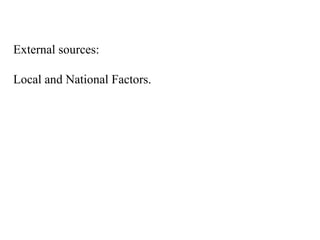 External sources:
Local and National Factors.
 