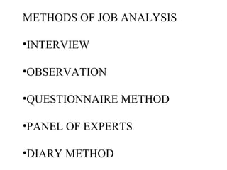 METHODS OF JOB ANALYSIS
•INTERVIEW
•OBSERVATION
•QUESTIONNAIRE METHOD
•PANEL OF EXPERTS
•DIARY METHOD
 