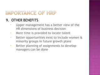 9. OTHER BENEFITS
• Upper management has a better view of the
HR dimensions of business decision
More time is provided to locate talent
Better opportunities exist to include women &
minority groups in future growth plans
Better planning of assignments to develop
managers can be done
•
•
•
 
