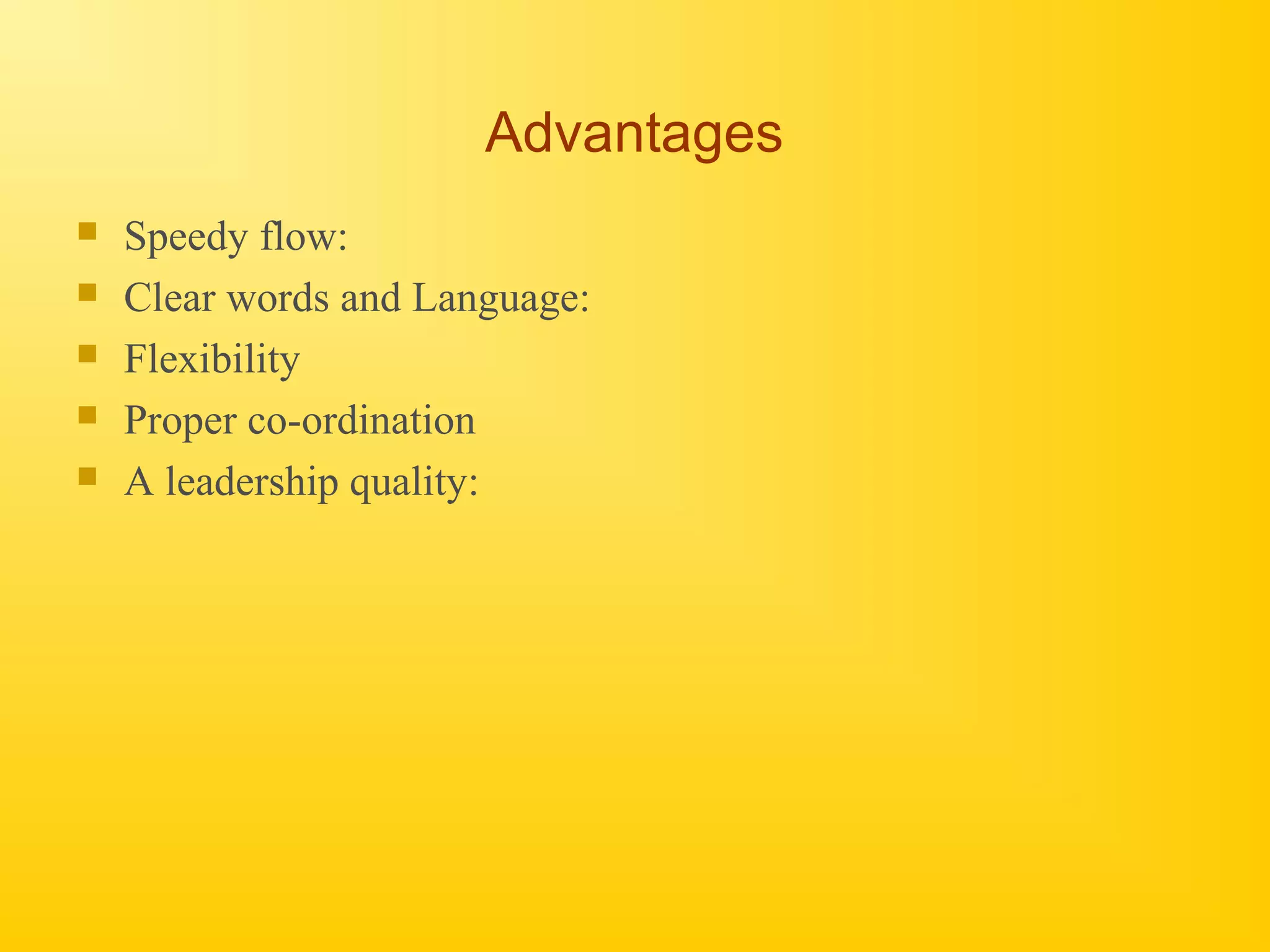 Advantages
 Speedy flow:
 Clear words and Language:
 Flexibility
 Proper co-ordination
 A leadership quality:
 