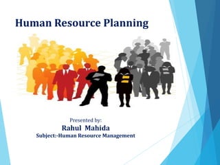 Human Resource Planning
Presented by:
Rahul Mahida
Subject:-Human Resource Management
 