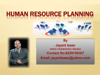 HUMAN RESOURCE PLANNING

By
Jayant Isaac
Author I Academician I Speaker

Contact No-9229156307
Email: jayantisaac@yahoo.com

 